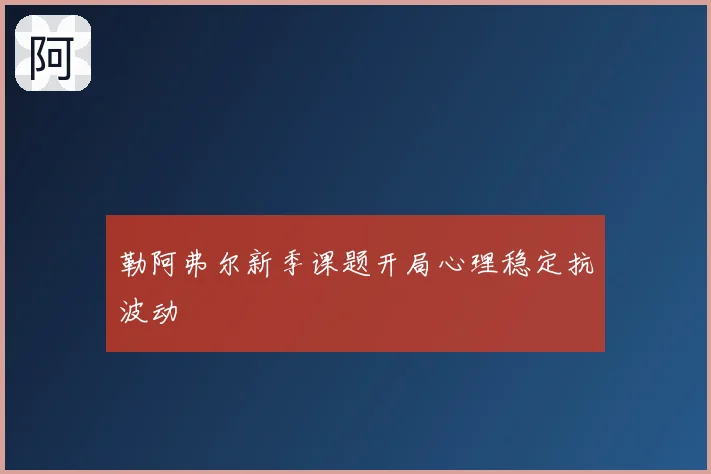 勒阿弗尔新季课题开局心理稳定抗波动