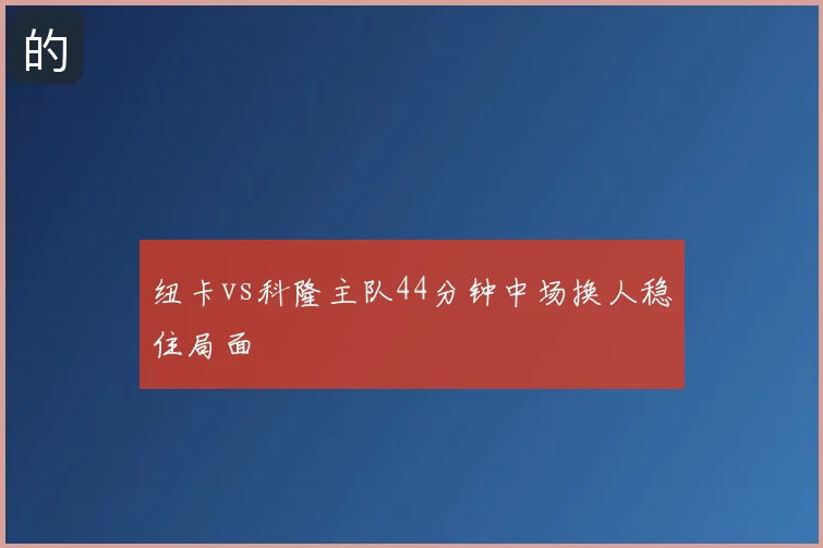 纽卡vs科隆主队44分钟中场换人稳住局面
