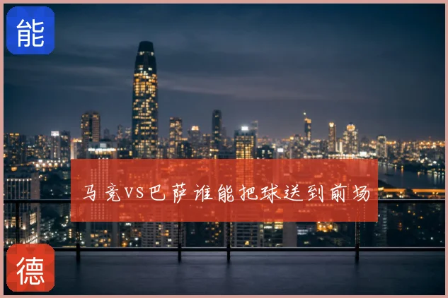 马竞vs巴萨谁能把球送到前场